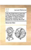 Unto the Right Honourable the Lords of Council and Session, the Petition of Alexander Blair and Others, Creditors of the Deceast Sir Thomas Moncrief. ...