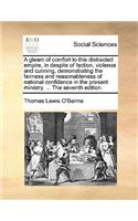 A Gleam of Comfort to This Distracted Empire, in Despite of Faction, Violence and Cunning, Demonstrating the Fairness and Reasonableness of National Confidence in the Present Ministry. ... the Seventh Edition.: (English)