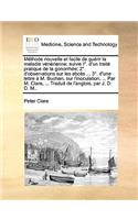 Mthode Nouvelle Et Facile de Gurir La Maladie Vnrienne; Suivie I. D'Un Trait Pratique de La Gonorrhe; 2. D'Observations Sur Les ABCs ... 3. D'Une Lettre M. Buchan, Sur L'Inoculation, ... Par M. Clare, ... Traduit de L'Anglois, Par J