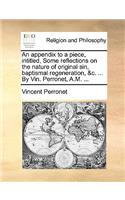 An Appendix to a Piece, Intitled, Some Reflections on the Nature of Original Sin, Baptismal Regeneration, &c. ... by Vin. Perronet, A.M. ...