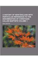 A History of New England with Particular Reference to the Denomination of Christians Called Baptists Volume 1: (English)