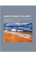 Aerodynamics Volume 1; Constituting the First Volume of a Complete Work on Aerial Flight