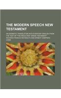 The Modern Speech New Testament; An Idiomatic Translation Into Everyday English from the Text of 