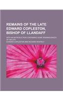 Remains of the Late Edward Copleston, Bishop of Llandaff; With an Introduction Containing Some Reminiscences of His Life