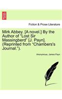 Mirk Abbey. [A Novel.] by the Author of "Lost Sir Massingberd" [J. Payn]. (Reprinted from "Chambers's Journal.").