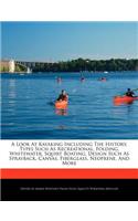 A Look at Kayaking Including the History, Types Such as Recreational, Folding, Whitewater, Squirt Boating, Design Such as Sprayback, Canvas, Fiberglass, Neoprene, and More