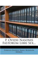 P. Ovidii Nasonis Fastorum Libri Sex...