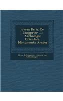 Uvres de A. de Longp Rier ...: Arch Ologie Orientale. Monuments Arabes