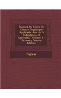 Manuel Du Cours de Chimie Organique: Appliquee Aux Arts Industriels Et Agricoles, Volume 1: Appliquee Aux Arts Industriels Et Agricoles, Volume 1