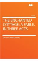 The Enchanted Cottage; A Fable, in Three Acts: (English)