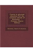 Course in Physical Education for the Common Schools of Kentucky - Primary Source Edition