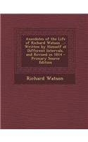 Anecdotes of the Life of Richard Watson ...: Written by Himself at Different Intervals, and Revised in 1814
