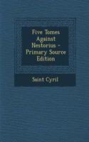 Five Tomes Against Nestorius - Primary Source Edition