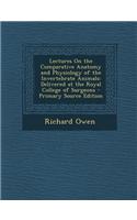 Lectures on the Comparative Anatomy and Physiology of the Invertebrate Animals: Delivered at the Royal College of Surgeons