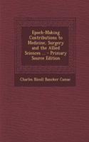 Epoch-Making Contributions to Medicine, Surgery and the Allied Sciences ... - Primary Source Edition