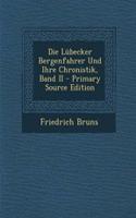 Die Lubecker Bergenfahrer Und Ihre Chronistik, Band II - Primary Source Edition: (German)