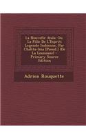 La Nouvelle Atala: Ou, La Fille de L'Esprit; Legende Indienne, Par Chahta-Ima [Pseud.] (de La Louisiane) - Primary Source Edition