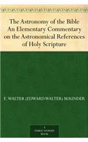 The Astronomy of the Bible; an Elementary Commentary on the Astronomical References of Holy Scripture