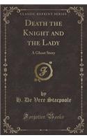 Death the Knight and the Lady: A Ghost Story (Classic Reprint)