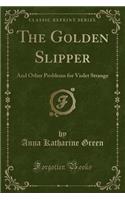 The Golden Slipper: And Other Problems for Violet Strange (Classic Reprint)