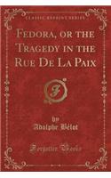 Fedora, or the Tragedy in the Rue de la Paix (Classic Reprint)