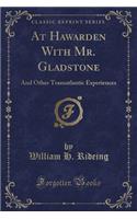 At Hawarden with Mr. Gladstone: And Other Transatlantic Experiences (Classic Reprint)