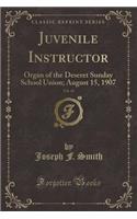 Juvenile Instructor, Vol. 42: Organ of the Deseret Sunday School Union; August 15, 1907 (Classic Reprint)