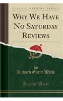 Why We Have No Saturday Reviews (Classic Reprint)