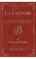 La Lecture: Romans, Contes, Nouvelles, Poésies, Variétés, Fantaisies, Actualités, Etc., Etc (Classic Reprint)