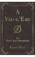 A Vau-l'Eau (Classic Reprint)