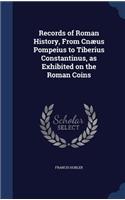 Records of Roman History, From Cnæus Pompeius to Tiberius Constantinus, as Exhibited on the Roman Coins