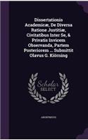 Dissertationis Academicae, de Diversa Ratione Justitiae, Civitatibus Inter Se, & Privatis Invicem Observanda, Partem Posteriorem ... Submittit Olavus G. Kiorning