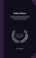 Robert Burns: An Inquiry Into Certain Aspects Of His Life And Character And The Moral Influence Of His Poetry