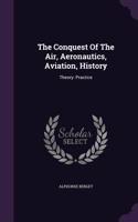 Conquest Of The Air, Aeronautics, Aviation, History: Theory: Practice