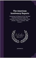 The American Insolvency Reports: Containing Full Reports of All the Most Important Decisions Under the Insolvent Law of Various States. from January, 1878, to January, 1883, Volume 