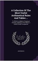 A Collection Of The Most Useful Arithmetical Rules And Tables ...: (English)