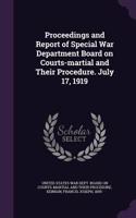 Proceedings and Report of Special War Department Board on Courts-Martial and Their Procedure. July 17, 1919