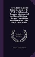 Seven Years in Sierra Leone; the Story of the Work of William A.B. Johnson, Missionary of the Church Missionary Society, From 1816 to 1823 in Regent's Town, Sierra Leone, Africa