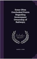 Some Often Overlooked Points Regarding Government Ownership of Railways;