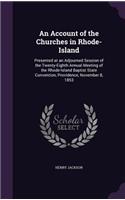 An Account of the Churches in Rhode-Island: Presented at an Adjourned Session of the Twenty-Eighth Annual Meeting of the Rhode-Island Baptist State Convention, Providence, November 8, 1853