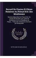 Recueil De Chartes Et Pièces Relatives Au Prieuré N.D. Des Moulineaux: Membre Dépendant Du Prieuré N.D. De Louye-Lès-Dourdan, De L'ordre De Grandmont; Et À La Châtellenie De Poigny... Tirées Des Archives Du Domaine De R