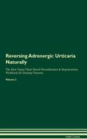 Reversing Adrenergic Urticaria Naturally the Raw Vegan Plant-Based Detoxification & Regeneration Workbook for Healing Patients. Volume 2