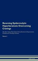 Reversing Epidermolytic Hyperkeratosis: Overcoming Cravings The Raw Vegan Plant-Based Detoxification & Regeneration Workbook for Healing Patients. Volume 3