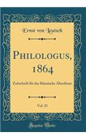 Philologus, 1864, Vol. 21: Zeitschrift Für Das Klassische Alterthum (Classic Reprint)