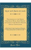 Proceedings of the Grand Chapter of Royal Arch Masons of Canada at the Seventy-Second Annual Convocation: Held in Masonic Temple, Yonge Street and Davenport Road, City of Toronto, Ontario, Wednesday and Thursday, February 26th and 27th, A. D. 1930,