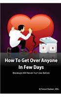 How to get over anyone in few days (Paperback): Breakups will never hurt like before