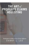 Art of Property Claims Adjusting: Techniques on How to be a Great Adjuster