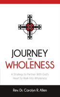 Journey Into Wholeness: A Strategy to Partner With God's Heart to Walk Into Wholeness.