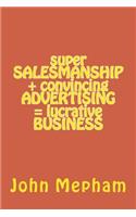 super SALESMANSHIP + convincing ADVERTISING = lucrative BUSINESS