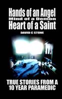 Hands of an Angel, Mind of a Demon, Heart of a Saint: True Stories from a 10 Year Paramedic